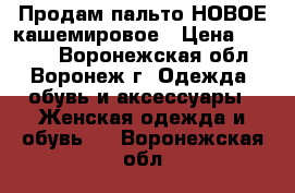 Продам пальто НОВОЕ кашемировое › Цена ­ 2 300 - Воронежская обл., Воронеж г. Одежда, обувь и аксессуары » Женская одежда и обувь   . Воронежская обл.